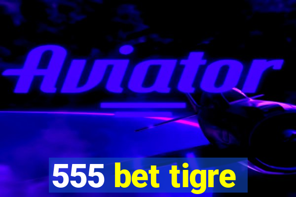 555 bet tigre